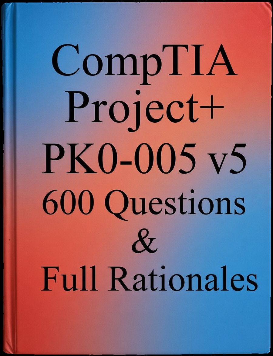 CompTIA Project+ (PK0-005 v5) - 600 Questions & Full Rationales cover